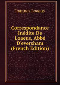 Correspondance In?dite De Loaeus, Abb? D'eversham (French Edition)