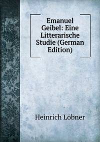 Emanuel Geibel: Eine Litterarische Studie (German Edition)