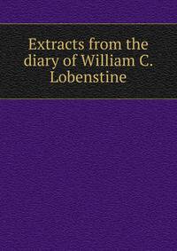 Extracts from the diary of William C. Lobenstine