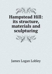 Hampstead Hill: its structure, materials and sculpturing