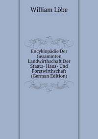 Encyklopadie Der Gesammten Landwirthschaft Der Staats- Haus- Und Forstwirthschaft (German Edition)