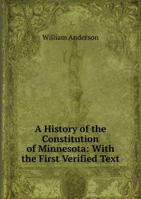 A History of the Constitution of Minnesota: With the First Verified Text