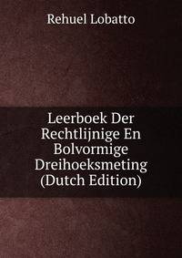 Leerboek Der Rechtlijnige En Bolvormige Dreihoeksmeting (Dutch Edition)
