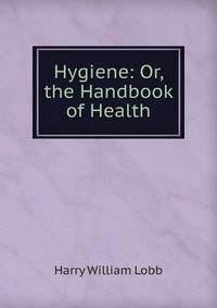 Hygiene: Or, the Handbook of Health