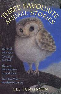 Three Favourite Animal Stories: The Owl Who Was Afraid of the Dark, The Cat Who Wanted to Go Home, The Hen Who Wouldn't Give Up