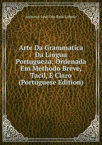 Arte Da Grammatica Da Lingua Portugueza: Ordenada Em Methodo Breve, Tacil, E Claro (Portuguese Edition)