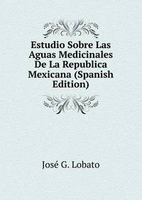 Estudio Sobre Las Aguas Medicinales De La Republica Mexicana (Spanish Edition)