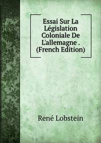 Essai Sur La L?gislation Coloniale De L'allemagne . (French Edition)