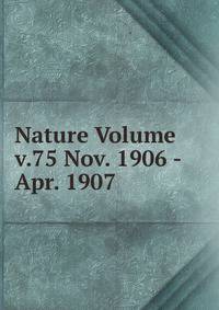 Nature Volume v.75 Nov. 1906 - Apr. 1907