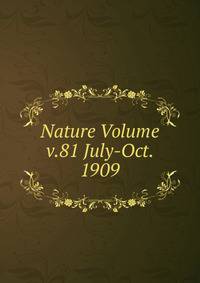 Nature Volume v.81 July-Oct. 1909