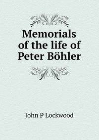 Memorials of the life of Peter Bohler