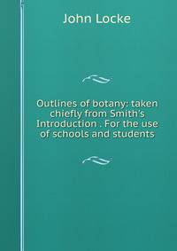 Outlines of botany: taken chiefly from Smith's Introduction . For the use of schools and students