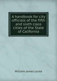 A handbook for city officials of the fifth and sixth class cities of the State of California