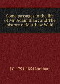 Some passages in the life of Mr. Adam Blair; and The history of Matthew Wald