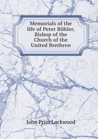 Memorials of the life of Peter Bohler, Bishop of the Church of the United Brethren