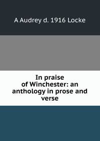 In praise of Winchester: an anthology in prose and verse