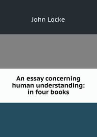 An essay concerning human understanding: in four books