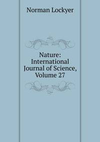 Nature: International Journal of Science, Volume 27