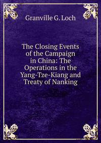The Closing Events of the Campaign in China: The Operations in the Yang-Tze-Kiang and Treaty of Nanking