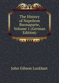 The History of Napoleon Buonaparte, Volume 1 (German Edition)
