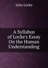 A Syllabus of Locke's Essay On the Human Understanding