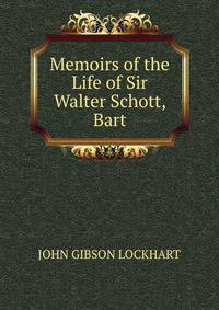 Memoirs of the Life of Sir Walter Schott, Bart