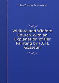Widford and Widford Church. with an Explanation of Her Painting by F.C.H. Gosselin
