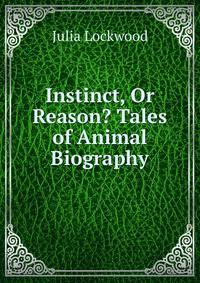 Instinct, Or Reason? Tales of Animal Biography