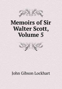 Memoirs of Sir Walter Scott, Volume 5