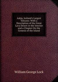 Askja, Iceland's Largest Volcano: With a Description of the Great Lava Desert in the Interior and a Chapter On the Genesis of the Island