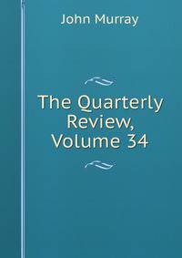 The Quarterly Review, Volume 34
