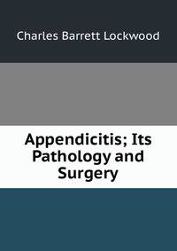 Appendicitis; Its Pathology and Surgery