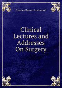 Clinical Lectures and Addresses On Surgery