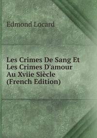 Les Crimes De Sang Et Les Crimes D'amour Au Xviie Si?cle (French Edition)