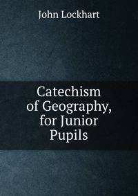 Catechism of Geography, for Junior Pupils