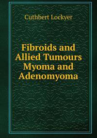Fibroids and Allied Tumours Myoma and Adenomyoma