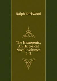 The Insurgents: An Historical Novel, Volumes 1-2