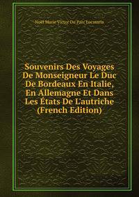 Souvenirs Des Voyages De Monseigneur Le Duc De Bordeaux En Italie, En Allemagne Et Dans Les ?tats De L'autriche (French Edition)