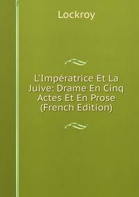 L'Imp?ratrice Et La Juive: Drame En Cinq Actes Et En Prose (French Edition)
