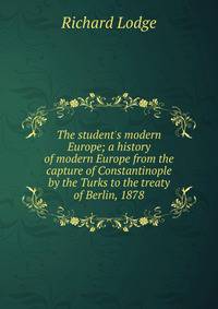 The student's modern Europe; a history of modern Europe from the capture of Constantinople by the Turks to the treaty of Berlin, 1878