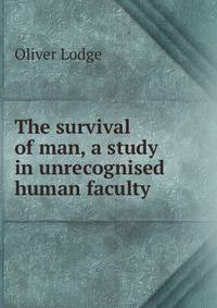 The survival of man, a study in unrecognised human faculty