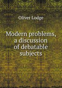 Modern problems, a discussion of debatable subjects