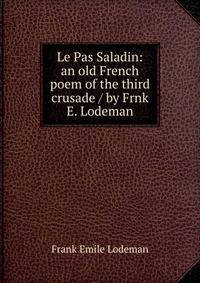 Le Pas Saladin: an old French poem of the third crusade / by Frnk E. Lodeman