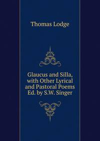 Glaucus and Silla, with Other Lyrical and Pastoral Poems Ed. by S.W. Singer.