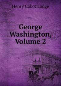 George Washington, Volume 2
