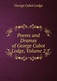 Poems and Dramas of George Cabot Lodge, Volume 2