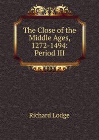 The Close of the Middle Ages, 1272-1494: Period III