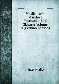 Musikalische Marchen, Phantasien Und Skizzen, Volume 2 (German Edition)