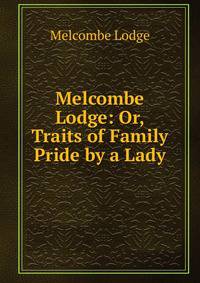Melcombe Lodge: Or, Traits of Family Pride by a Lady