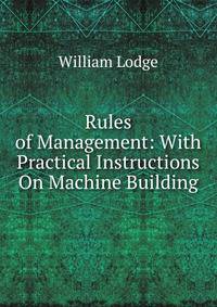 Rules of Management: With Practical Instructions On Machine Building